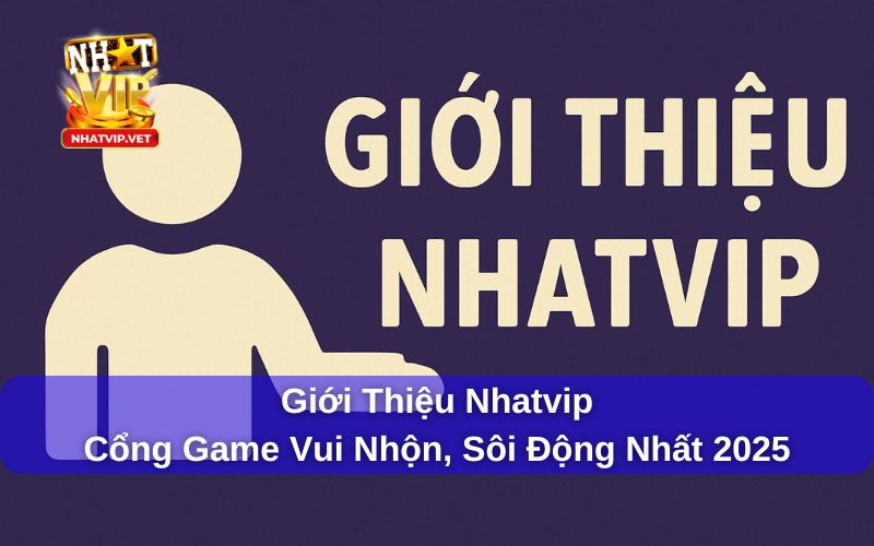 Nhatvip cổng game mới nhất 2025 có gì nổi bật khiến người chơi đổ xô tải về